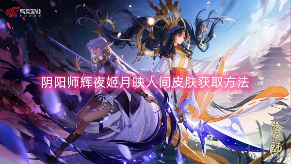 阴阳师辉夜姬月映人间皮肤获取方法